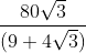 \frac{80 \sqrt{3}}{(9+4 \sqrt{3})}