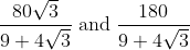 \frac{80\sqrt{3}}{9+4\sqrt{3}}\; \text{and}\; \frac{180}{9+4\sqrt{3}}