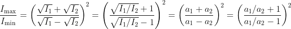 \frac{I_{\max }}{I_{\min }}=\left(\frac{\sqrt{I_{1}}+\sqrt{I_{2}}}{\sqrt{I_{1}}-\sqrt{I_{2}}}\right)^{2}=\left(\frac{\sqrt{I_{1} / I_{2}}+1}{\sqrt{I_{1} / I_{2}}-1}\right)^2=\left(\frac{a_{1}+a_{2}}{a_{1}-a_{2}}\right)^{2}=\left(\frac{a_{1} / a_{2}+1}{a_{1} / a_{2}-1}\right)^{2}
