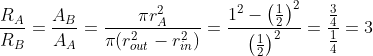 \frac{R_A}{R_B}=\frac{A_B}{A_A}=\frac{\pi r_A^2}{\pi (r_{out}^2-r_{in}^2)}=\frac{1^2-\left (\frac{1}{2} \right )^{2}}{\left ( \frac{1}{2} \right )^{2}}=\frac{\frac{3}{4}}{\frac{1}{4}}=3
