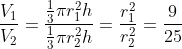 fracV_1V_2=fracfrac13 pi r^2_1hfrac13pi r^2_2h=fracr^2_1r^2_2=frac925