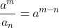 \frac{a^{m}}{a_{n}} = a^{m-n}