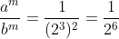 \frac{a^{m}}{b^{m}} = \frac{1}{(2^{3})^{2}} = \frac{1}{2^{6}}