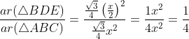 \frac{ar(\triangle BDE)}{ar(\triangle ABC)}=\frac{\frac{\sqrt{3}}{4}\left ( \frac{x}{2} \right )^{2}}{\frac{\sqrt{3}}{4}x^{2}}=\frac{1x^{2}}{4x^{2}}=\frac{1}{4}