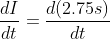 \frac{d I}{d t}=\frac{d(2.75 s)}{d t}