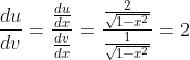 \frac{d u}{d v}=\frac{\frac{d u}{d x}}{\frac{d v}{d x}}=\frac{\frac{2}{\sqrt{1-x^{2}}}}{\frac{1}{\sqrt{1-x^{2}}}}=2