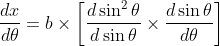 \frac{d x}{d \theta}=b \times\left[\frac{d \sin ^{2} \theta}{d \sin \theta} \times \frac{d \sin \theta}{d \theta}\right] \