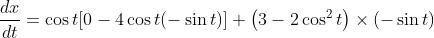 \frac{d x}{d t}=\cos t[0-4 \cos t(-\sin t)]+\left(3-2 \cos ^{2} t\right) \times(-\sin t)