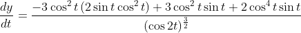 \frac{d y}{d t}=\frac{-3 \cos ^{2} t\left(2 \sin t \cos ^{2} t\right)+3 \cos ^{2} t \sin t+2 \cos ^{4} t \sin t}{(\cos 2 t)^{\frac{3}{2}}}