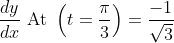 \frac{d y}{d x} \text { At }\left(t=\frac{\pi}{3}\right)=\frac{-1}{\sqrt{3}}