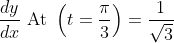 \frac{d y}{d x} \text { At }\left(t=\frac{\pi}{3}\right)=\frac{1}{\sqrt{3}}