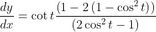 \frac{d y}{d x}=\cot t \frac{\left(1-2\left(1-\cos ^{2} t\right)\right)}{\left(2 \cos ^{2} t-1\right)}