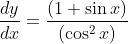 \frac{d y}{d x}=\frac{(1+\sin x)}{\left(\cos ^{2} x\right)}