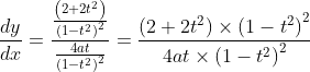 \frac{d y}{d x}=\frac{\frac{\left(2+2 t^{2}\right)}{\left(1-t^{2}\right)^{2}}}{\frac{4 a t}{\left(1-t^{2}\right)^{2}}}=\frac{\left(2+2 t^{2}\right) \times\left(1-t^{2}\right)^{2}}{4 a t \times\left(1-t^{2}\right)^{2}} \\