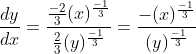 \frac{d y}{d x}=\frac{\frac{-2}{3}(x)^{\frac{-1}{3}}}{\frac{2}{3}(y)^{\frac{-1}{3}}}=\frac{-(x)^{\frac{-1}{3}}}{(y)^{\frac{-1}{3}}}
