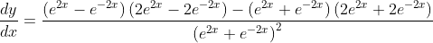 \frac{d y}{d x}=\frac{\left(e^{2 x}-e^{-2 x}\right)\left(2 e^{2 x}-2 e^{-2 x}\right)-\left(e^{2 x}+e^{-2 x}\right)\left(2 e^{2 x}+2 e^{-2 x}\right)}{\left(e^{2 x}+e^{-2 x}\right)^{2}}