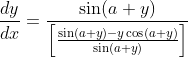 \frac{d y}{d x}=\frac{\sin (a+y)}{\left[\frac{\sin (a+y)-y \cos (a+y)}{\sin (a+y)}\right]}