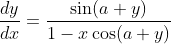 \frac{d y}{d x}=\frac{\sin (a+y)}{1-x \cos (a+y)}