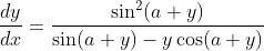 \frac{d y}{d x}=\frac{\sin ^{2}(a+y)}{\sin (a+y)-y \cos (a+y)}