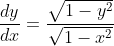 \frac{d y}{d x}=\frac{\sqrt{1-y^{2}}}{\sqrt{1-x^{2}}}