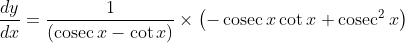 \frac{d y}{d x}=\frac{1}{(\operatorname{cosec} x-\cot x)} \times\left(-\operatorname{cosec} x \cot x+\operatorname{cosec}^{2} x\right)