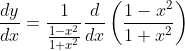 \frac{d y}{d x}=\frac{1}{\frac{1-x^{2}}{1+x^{2}}} \frac{d}{d x}\left(\frac{1-x^{2}}{1+x^{2}}\right)