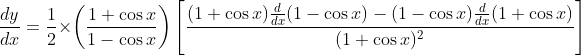 \frac{d y}{d x}=\frac{1}{2} \times\left(\frac{1+\cos x}{1-\cos x}\right)\left[\frac{(1+\cos x) \frac{d}{d x}(1-\cos x)-(1-\cos x) \frac{d}{d x}(1+\cos x)}{(1+\cos x)^{2}}\right]