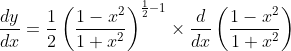 \frac{d y}{d x}=\frac{1}{2}\left(\frac{1-x^{2}}{1+x^{2}}\right)^{\frac{1}{2}-1} \times \frac{d}{d x}\left(\frac{1-x^{2}}{1+x^{2}}\right)