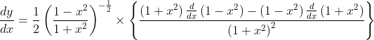 \frac{d y}{d x}=\frac{1}{2}\left(\frac{1-x^{2}}{1+x^{2}}\right)^{-\frac{1}{2}} \times\left\{\frac{\left(1+x^{2}\right) \frac{d}{d x}\left(1-x^{2}\right)-\left(1-x^{2}\right) \frac{d}{d x}\left(1+x^{2}\right)}{\left(1+x^{2}\right)^{2}}\right\}