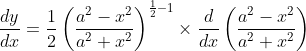 \frac{d y}{d x}=\frac{1}{2}\left(\frac{a^{2}-x^{2}}{a^{2}+x^{2}}\right)^{\frac{1}{2}-1} \times \frac{d}{d x}\left(\frac{a^{2}-x^{2}}{a^{2}+x^{2}}\right)