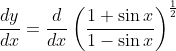 \frac{d y}{d x}=\frac{d}{d x}\left(\frac{1+\sin x}{1-\sin x}\right)^{\frac{1}{2}}