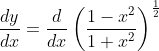 \frac{d y}{d x}=\frac{d}{d x}\left(\frac{1-x^{2}}{1+x^{2}}\right)^{\frac{1}{2}}