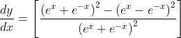 \frac{d y}{d x}=\left[\frac{\left(e^{x}+e^{-x}\right)^{2}-\left(e^{x}-e^{-x}\right)^{2}}{\left(e^{x}+e^{-x}\right)^{2}}\right]