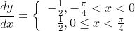 \frac{d y}{d x}=\left\{\begin{array}{c} -\frac{1}{2},-\frac{\pi}{4}<x<0 \\ \frac{1}{2}, 0 \leq x<\frac{\pi}{4} \end{array}\right.