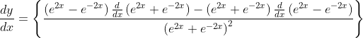 \frac{d y}{d x}=\left\{\frac{\left(e^{2 x}-e^{-2 x}\right) \frac{d}{d x}\left(e^{2 x}+e^{-2 x}\right)-\left(e^{2 x}+e^{-2 x}\right) \frac{d}{d x}\left(e^{2 x}-e^{-2 x}\right)}{\left(e^{2 x}+e^{-2 x}\right)^{2}}\right\}