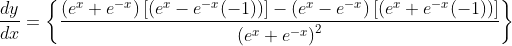 \frac{d y}{d x}=\left\{\frac{\left(e^{x}+e^{-x}\right)\left[\left(e^{x}-e^{-x}(-1)\right)\right]-\left(e^{x}-e^{-x}\right)\left[\left(e^{x}+e^{-x}(-1)\right)\right]}{\left(e^{x}+e^{-x}\right)^{2}}\right\}