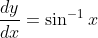 \frac{d y}{d x}=\sin ^{-1} x