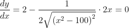 \frac{d y}{d x}=2-\frac{1}{2 \sqrt{\left(x^{2}-100\right)^{2}}} \cdot 2 x=0