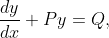\frac{d y}{d x}+P y=Q,$