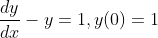 \frac{d y}{d x}-y=1, y(0)=1