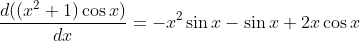 \frac{d(( x^2 +1 ) \cos x)}{dx}= -x^2 \sin x-\sin x+2x\cos x
