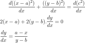 \frac{d((x-a)^2)}{dx}+\frac{((y-b)^2)}{dx}=\frac{d(c^2)}{dx}\\ \\ 2(x-a)+2(y-b).\frac{dy}{dx}=0\\ \\ \frac{dy}{dx} = \frac{a-x}{y-b}