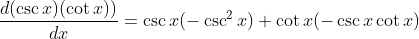 \frac{d(\csc x)(\cot x))}{dx}=\csc x(-\csc^2x)+\cot x(-\csc x \cot x)