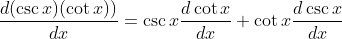 \frac{d(\csc x)(\cot x))}{dx}=\csc x\frac{d\cot x}{dx}+\cot x\frac{d\csc x}{dx}