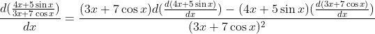\frac{d(\frac{4x+5\sin x}{3x+7\cos x})}{dx}=\frac{(3x+7\cos x)d(\frac{d(4x+5\sin x)}{dx})-(4x+5\sin x)(\frac{d(3x+7\cos x)}{dx})}{(3x+7\cos x)^2}