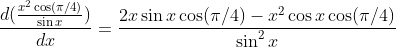 \frac{d(\frac{x^2\cos(\pi/4)}{\sin x})}{dx}=\frac{2x\sin x\cos (\pi/4)-x^2\cos x\cos(\pi/4)}{\sin^2x}