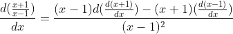\frac{d(\frac{x+1}{x-1})}{dx}=\frac{(x-1)d(\frac{d(x+1)}{dx})-(x+1)(\frac{d(x-1)}{dx})}{(x-1)^2}