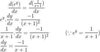\frac{d(e^y)}{dx}=\frac{d(\frac{1}{x+1})}{dx}\\ e^y.\frac{dy}{dx}= \frac{-1}{(x+1)^2}\\ \frac{1}{x+1}.\frac{dy}{dx}= \frac{-1}{(x+1)^2} \ \ \ \ \ \ \ \ \ (\because e^y = \frac{1}{x+1})\\ \frac{dy}{dx}= \frac{-1}{x+1}