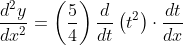 \frac{d^{2} y}{d x^{2}}=\left(\frac{5}{4}\right) \frac{d}{d t}\left(t^{2}\right) \cdot \frac{d t}{d x}