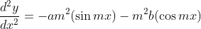 \frac{d^{2} y}{d x^{2}}=-a m^{2}(\sin m x)-m^{2} b(\cos m x)